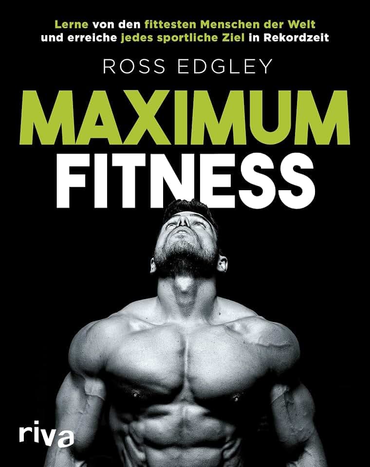 Maximum Fitness: Lerne von den fittesten Menschen der Welt und erreiche jedes sportliche Ziel in Rekordzeit