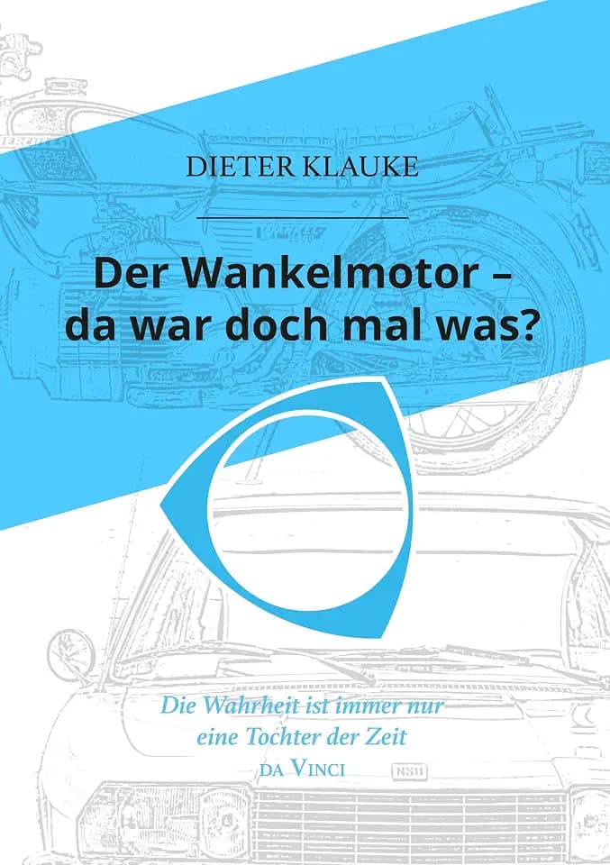 Der Wankelmotor - da war doch mal was?: Die Wahrheit einer Erfindung ist eine Tochter der Zeit