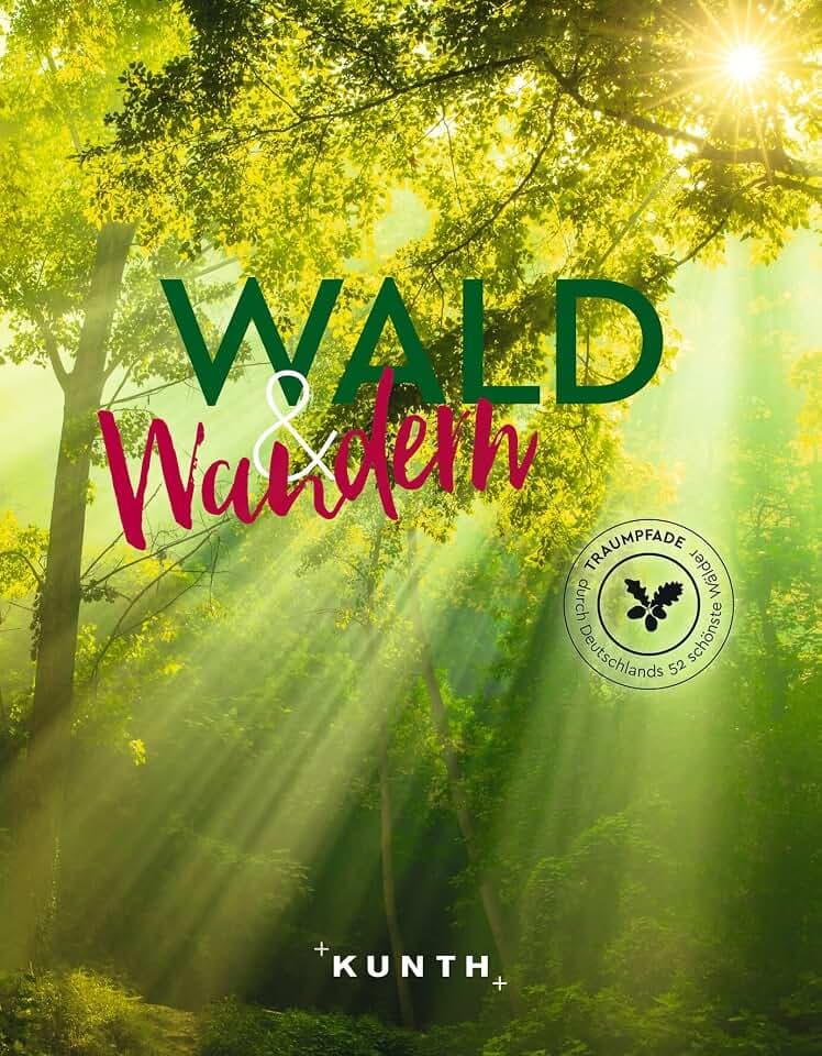 KUNTH Wald & Wandern: Traumpfade durch Deutschlands 52 schönste Wälder (KUNTH Outdoor Abenteuer)