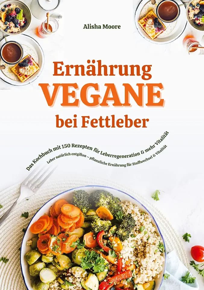 Vegane Ernährung bei Fettleber: Das Kochbuch mit 150 Rezepten für Leberregeneration & mehr Vitalität (Leber natürlich entgiften – pflanzliche Ernährung für Stoffwechsel & Vitalität): DE