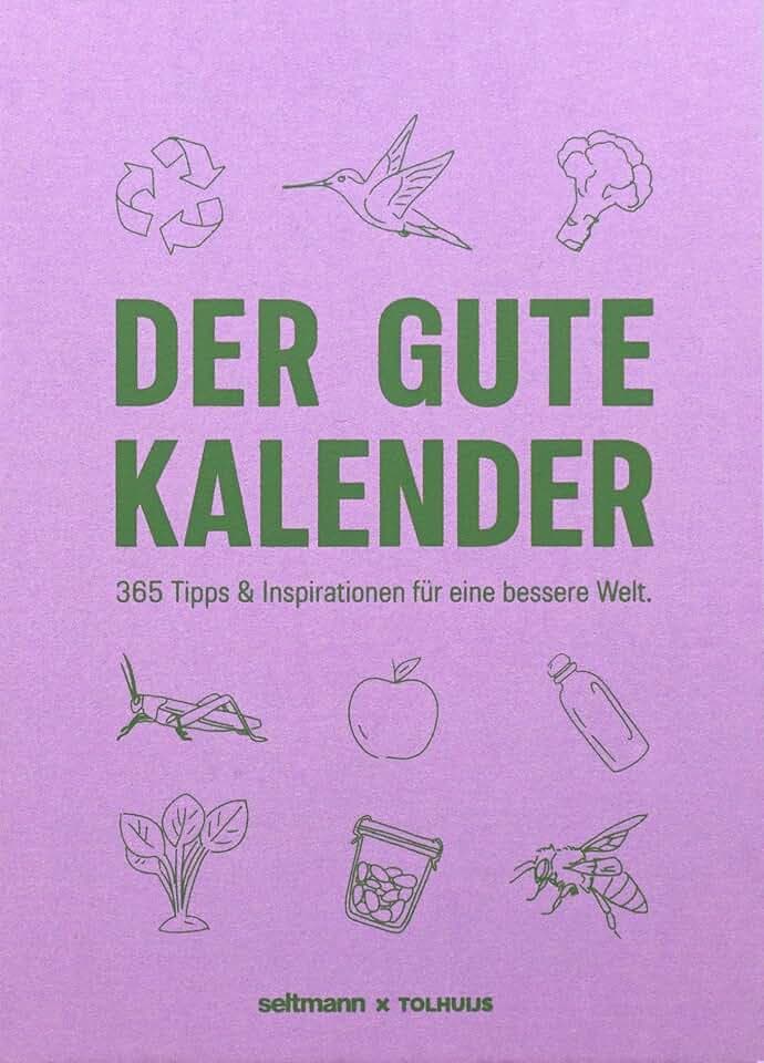 Der Gute Kalender: 365 Tipps & Inspirationen für eine bessere Welt.