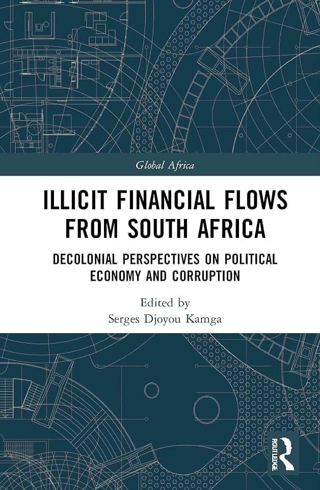 Illicit Financial Flows from South Africa: Decolonial Perspectives on Political Economy and Corruption (Global Africa)