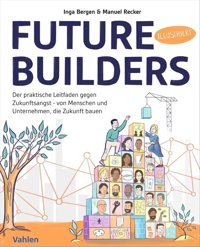 Future Builders: Der praktische Leitfaden gegen Zukunftsangst - von Menschen und Unternehmen, die Zukunft bauen