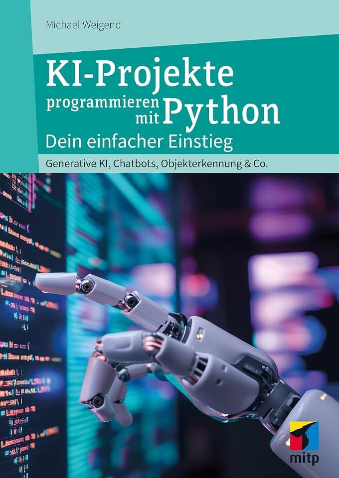 KI-Projekte mit Python: Dein einfacher Einstieg - Generative KI, Chatbots, Objekterkennung & Co. (mitp Professional)