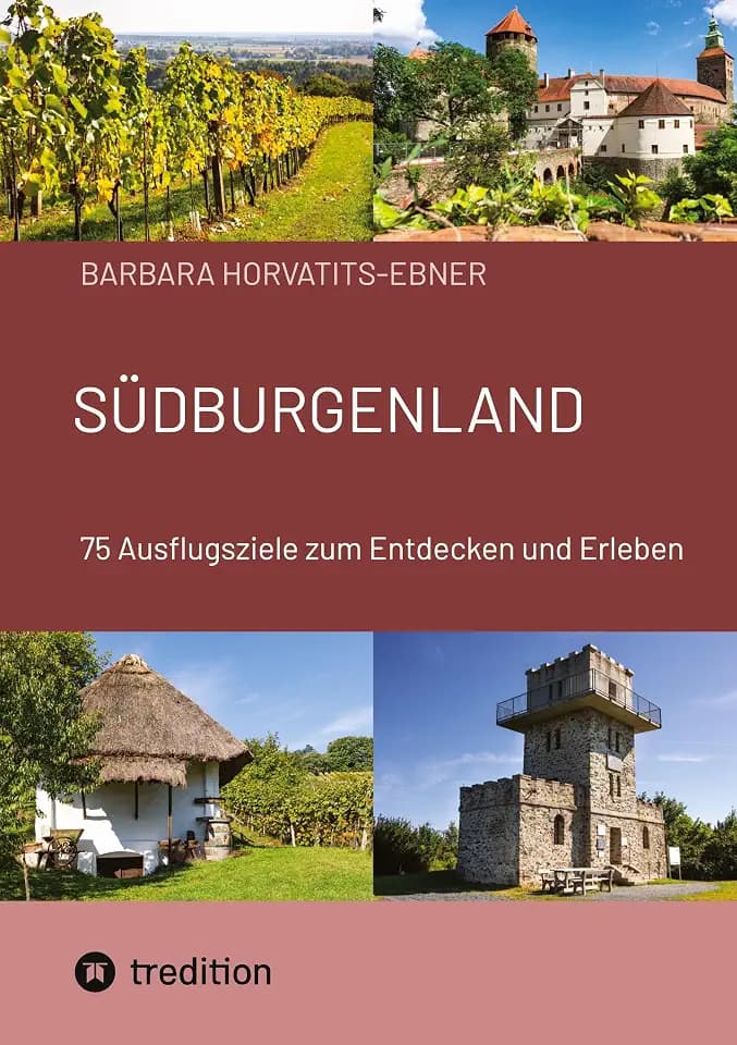 Südburgenland: 75 Ausflugsziele zum Entdecken und Erleben