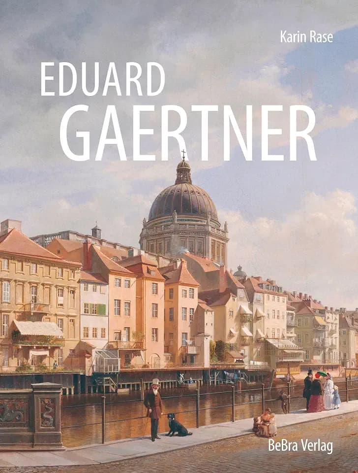 Eduard Gaertner: Städte - Menschen - Landschaften