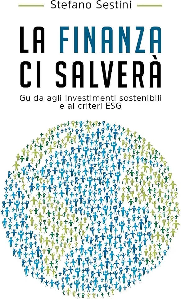 La finanza ci salverà. Guida agli investimenti sostenibili e ai criteri ESG