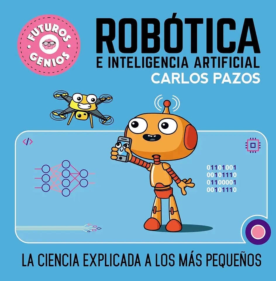 Robótica e inteligencia artificial (Futuros Genios 5): La ciencia explicada a los más pequeños (Pequeños curiosos, Band 5)