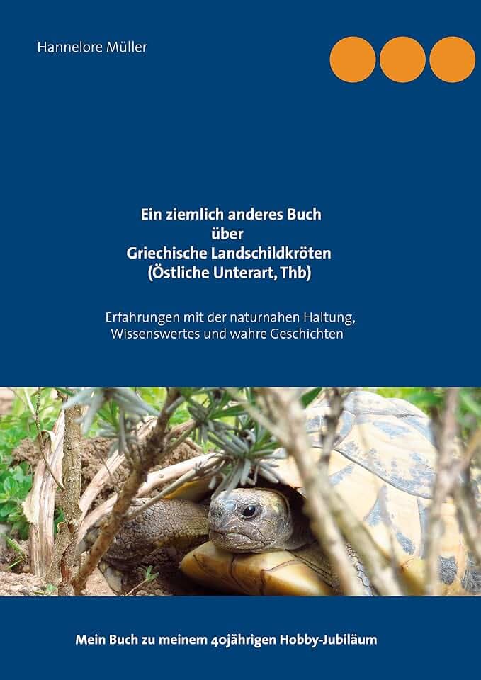 Ein ziemlich anderes Buch über Griechische Landschildkröten (Östliche Unterart, Thb): Erfahrungen mit der naturnahen Haltung, Wissenswertes und wahre ... Mein Buch zu meinem 40jährigen Hobby-Jubiläum