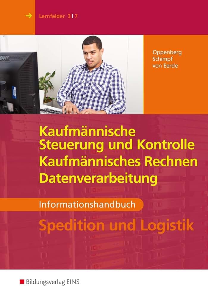 Spedition und Logistik: Kaufmännische Steuerung und Kontrolle, Kaufmännisches Rechnen, Datenverarbeitung Informationshandbuch (Spedition und Logistik: Informationshandbücher und Lernsituationen)
