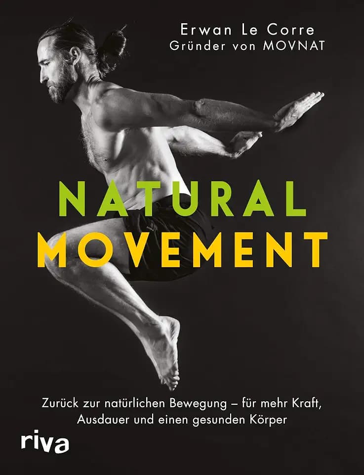 Natural Movement: Zurück zur natürlichen Bewegung - für mehr Kraft, Ausdauer und einen gesunden Körper