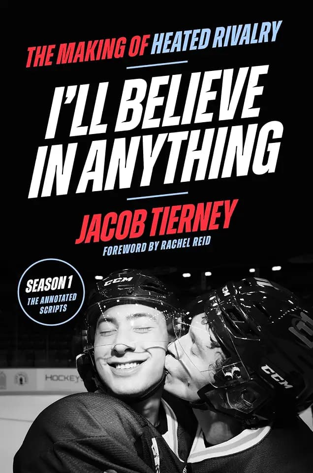 I'll Believe in Anything: I'll Believe in Anything: The Making of Heated Rivalry Season 1 (Annotated Scripts) - An Instant International Bestseller