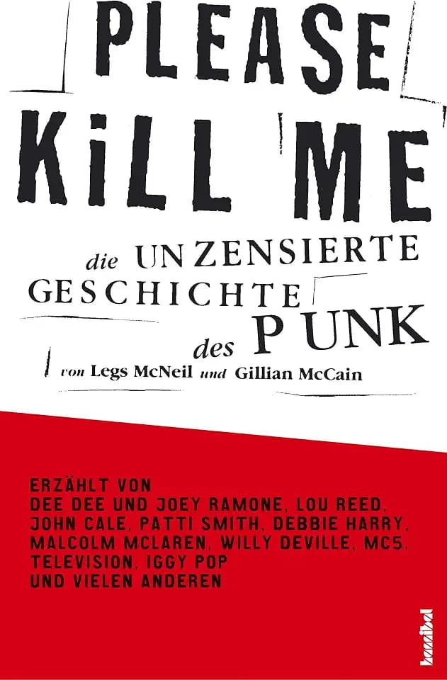 Please Kill Me: Die unzensierte Geschichte des Punk: Die unzensierte Geschichte des Punk Erzählt von Lou Reed, John Cale, Patti Smith, Iggy Pop, Debbie Harry, Willy DeVille u.a.