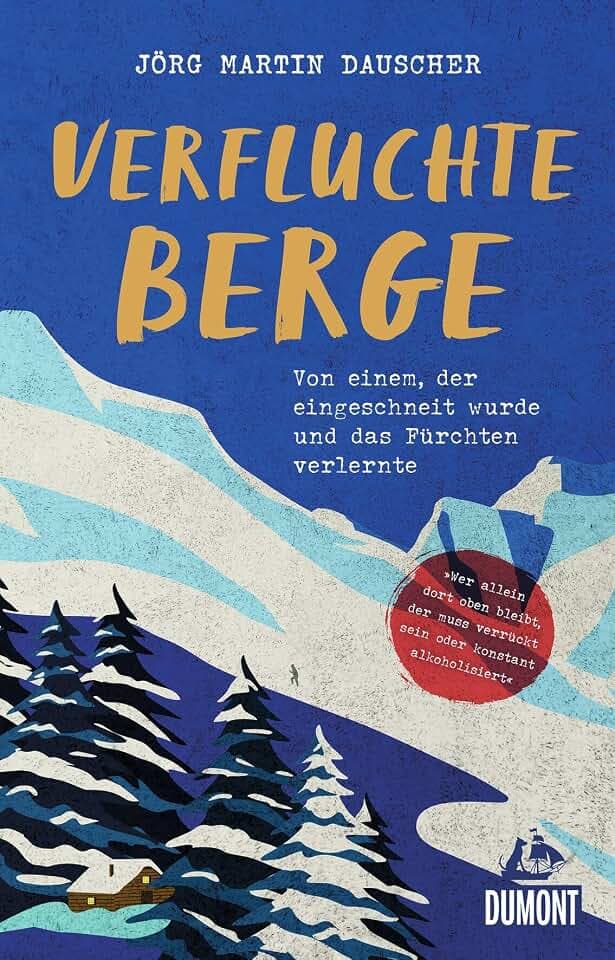 Verfluchte Berge: Von einem, der eingeschneit wurde und dabei das Fürchten verlernte (DUMONT Welt - Menschen - Reisen)