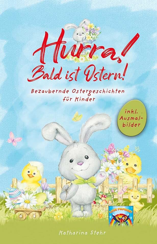 Hurra! Bald ist Ostern! Bezaubernde Ostergeschichten für Kinder: inkl. Ausmalbilder! Wunderschönes Osterbuch zum Vorlesen und gemeinsamen Lesen in der Osterzeit. Das perfekte Ostergeschenk für Kinder