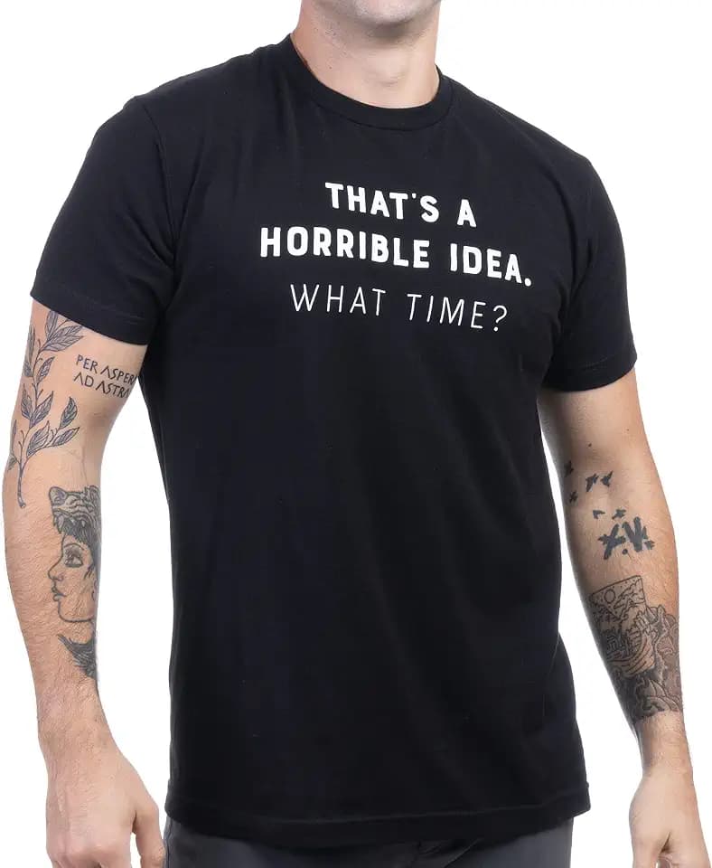 That's a Horrible Idea, What Time? - Funny Sarcastic Joke Tee Shirt, Sarcasm Joke Humor T-Shirt for Men Women