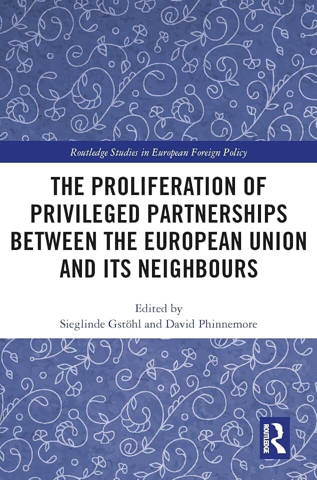 The Proliferation of Privileged Partnerships between the European Union and its Neighbours (Routledge Studies in European Foreign Policy)