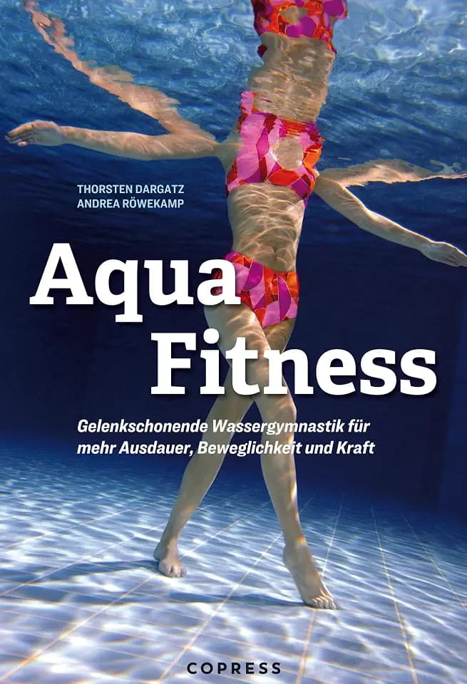 Aqua Fitness: Gelenkschonende Wassergymnastik für mehr Ausdauer, Beweglichkeit und Kraft: Über 85 Aqua-Fitness-Übungen mit Bildern & detaillierter Anleitung. 12 fertige Trainingspläne für jedes Level
