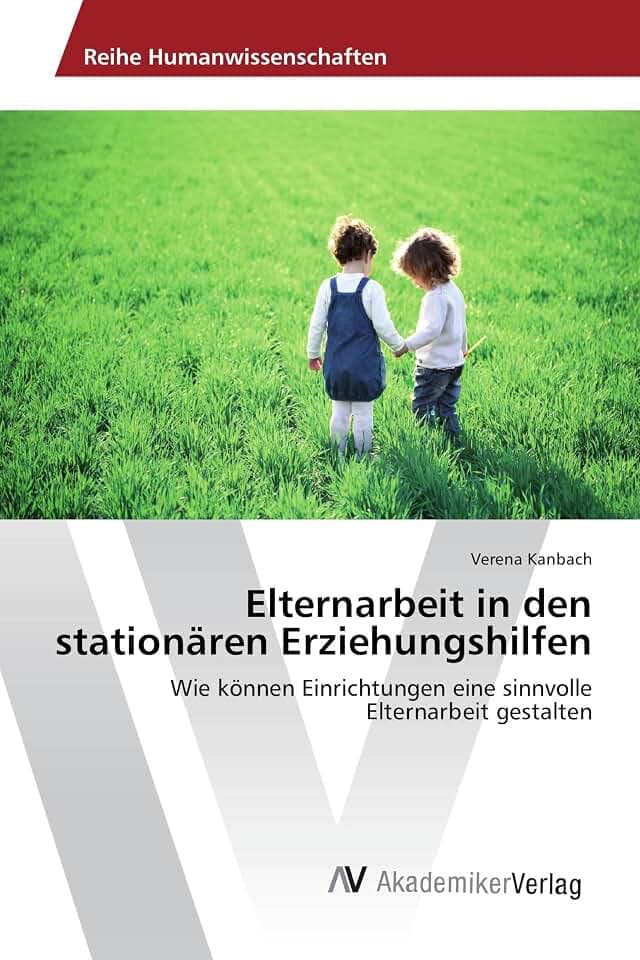 Elternarbeit in den stationären Erziehungshilfen: Wie können Einrichtungen eine sinnvolle Elternarbeit gestalten