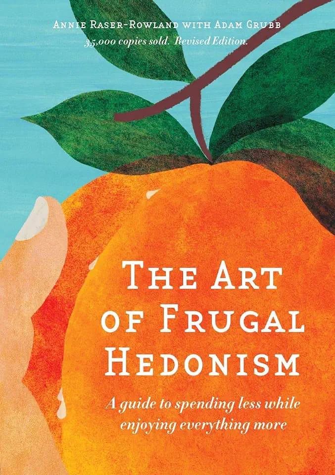 The Art of Frugal Hedonism, Revised Edition: A guide to spending less while enjoying everything more