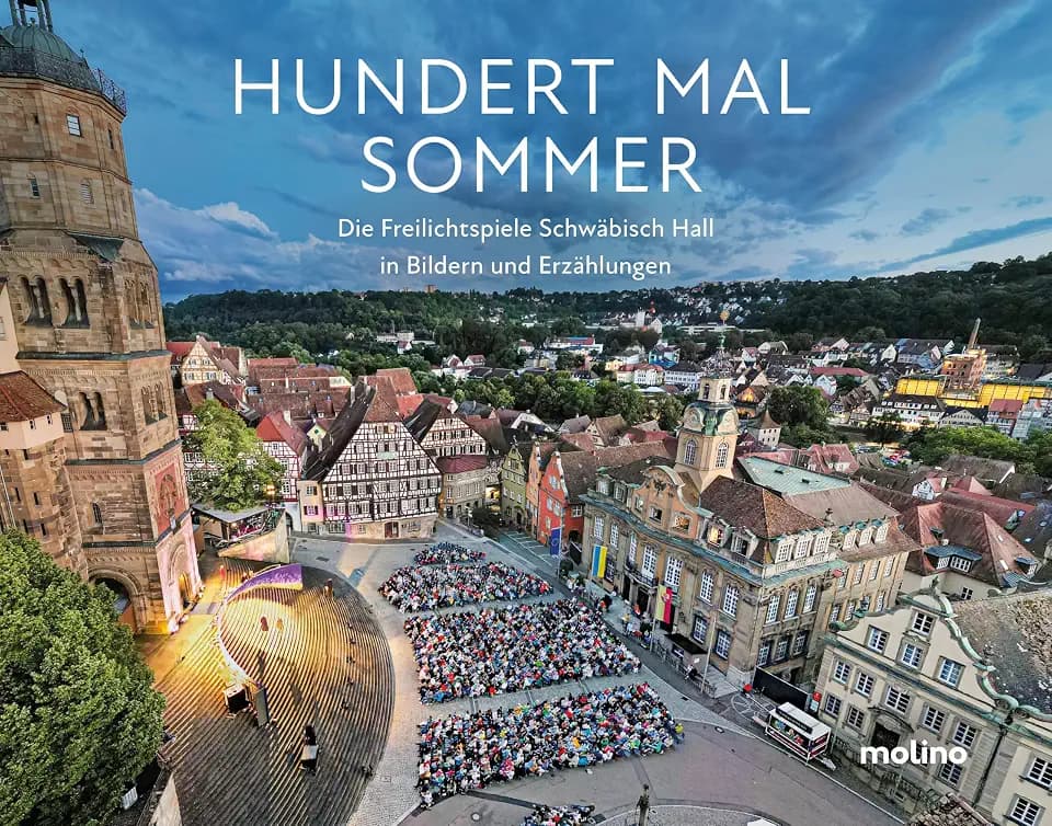 HUNDERT MAL SOMMER: Die Freilichtspiele Schwäbisch Hall in Bildern und Erzählungen | Bildband mit vielen ausdrucksstarken Fotos, persönlichen ... Einblicken in die Welt des Theaters
