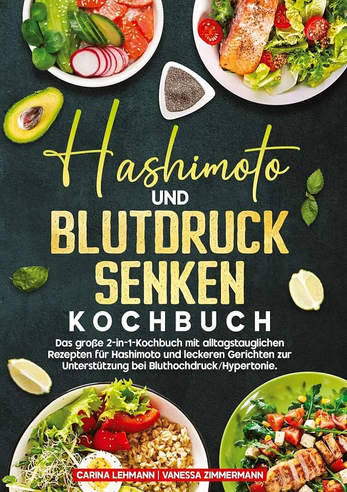Hashimoto und Blutdruck senken Kochbuch: Das große 2-in-1-Kochbuch mit alltagstauglichen Rezepten für Hashimoto und leckeren Gerichten zur Unterstützung bei Bluthochdruck/Hypertonie.