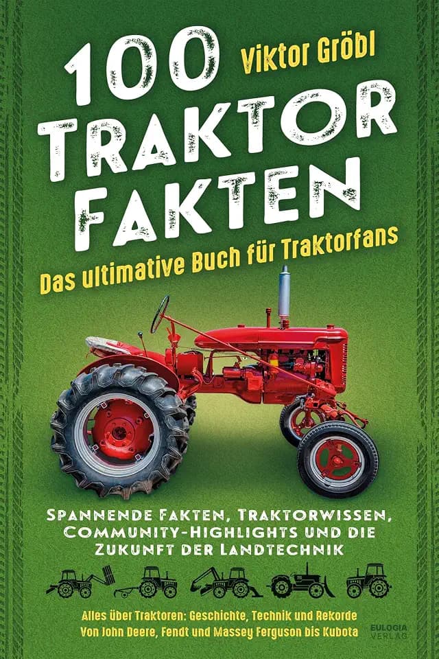 100 Traktor Fakten: Das ultimative Buch für Traktorfans: Spannende Fakten, Traktorwissen, Community-Highlights und die Zukunft der Landtechnik – Alles ... Deere, Fendt und Massey Ferguson bis Kubota