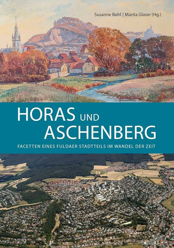 Horas und Aschenberg: Facetten eines Fuldaer Stadtteils im Wandel der Zeit (Dokumentationen zur Stadtgeschichte Nr. 35)