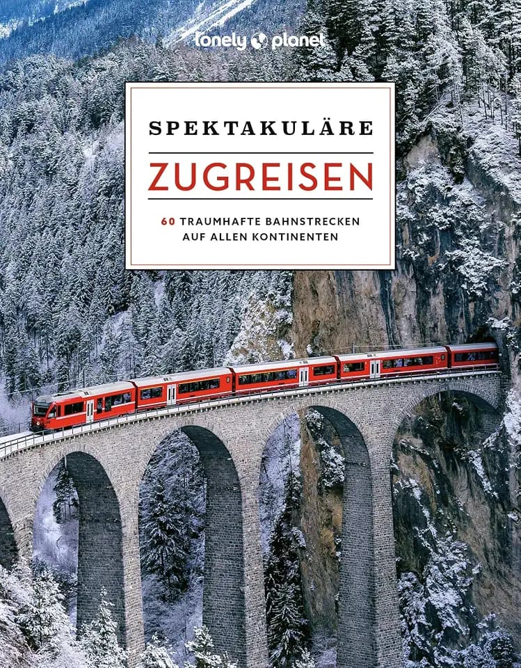 LONELY PLANET Bildband Spektakuläre Zugreisen: 60 traumhafte Bahnstrecken auf allen Kontinenten