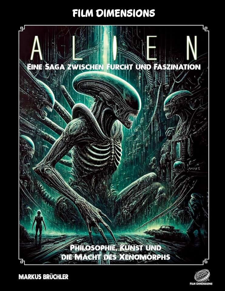 Film Dimensions: Alien - Das Franchise - Eine Saga zwischen Furcht und Faszination: Philosophie, Kunst und die evolutionäre Macht des Xenomorphs