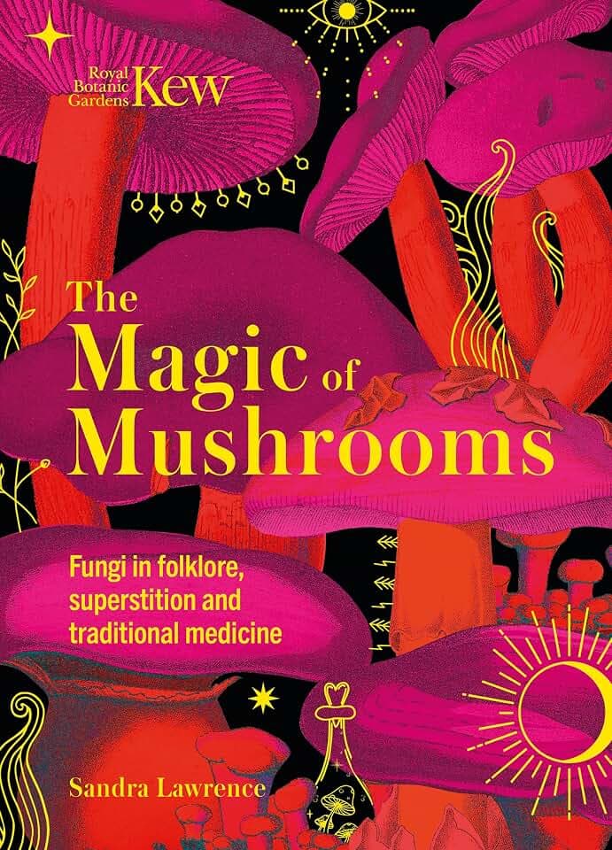 The Magic of Mushrooms: Fungi in folklore, superstition and traditional medicine (Royal Botanic Gardens, Kew)