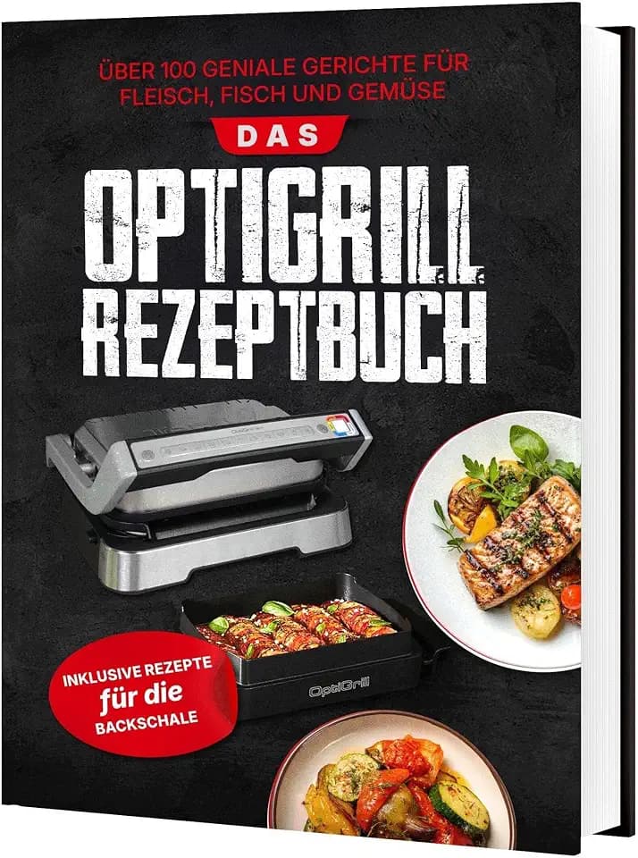Das Tefal OptiGrill Rezeptbuch: Über 100 geniale Gerichte für Fleisch, Fisch und Gemüse | Inklusive Rezepte für die Backschale