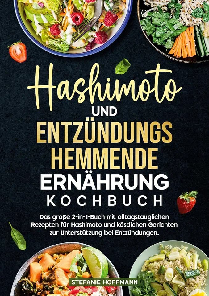 Hashimoto und Entzündungshemmende Ernährung Kochbuch: Das große 2-in-1-Buch mit alltagstauglichen Rezepten für Hashimoto und köstlichen Gerichten zur Unterstützung bei Entzündungen.