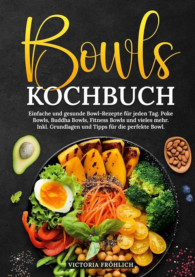Bowls Kochbuch: Einfache und gesunde Bowl-Rezepte für jeden Tag. Poke Bowls, Buddha Bowls, Fitness Bowls und vieles mehr. Inkl. Grundlagen und Tipps für die perfekte Bowl.