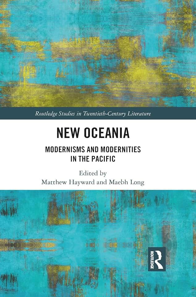 New Oceania: Modernisms and Modernities in the Pacific (Routledge Studies in Twentieth-Century Literature)