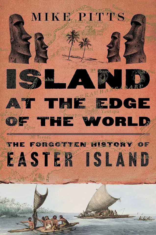 Island at the Edge of the World: The Forgotten History of Easter Island – A Provocative Archaeological Study of Colonial Legacy, Indigenous Reclamation, and the Collapse Myth