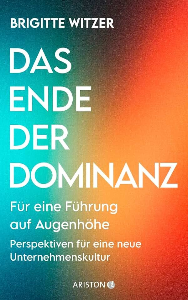 Das Ende der Dominanz: Für eine Führung auf Augenhöhe - Perspektiven für eine neue Unternehmenskultur