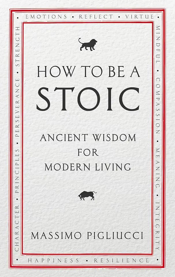 How To Be A Stoic: Ancient Wisdom for Modern Living