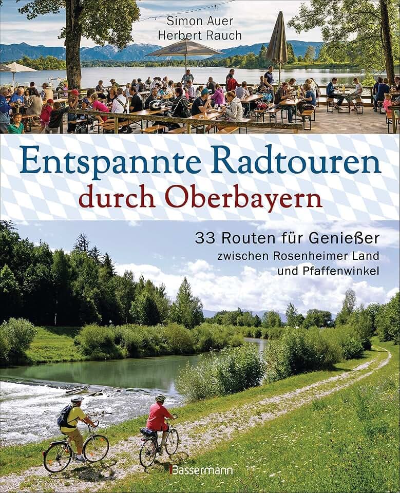 Entspannte Radtouren durch Oberbayern. 33 Routen für Genießer zwischen Rosenheimer Land und Pfaffenwinkel, mit Karten zum Download.: Mit Fahrrad und ... Zu Biergärten und bayerischen Besonderheiten