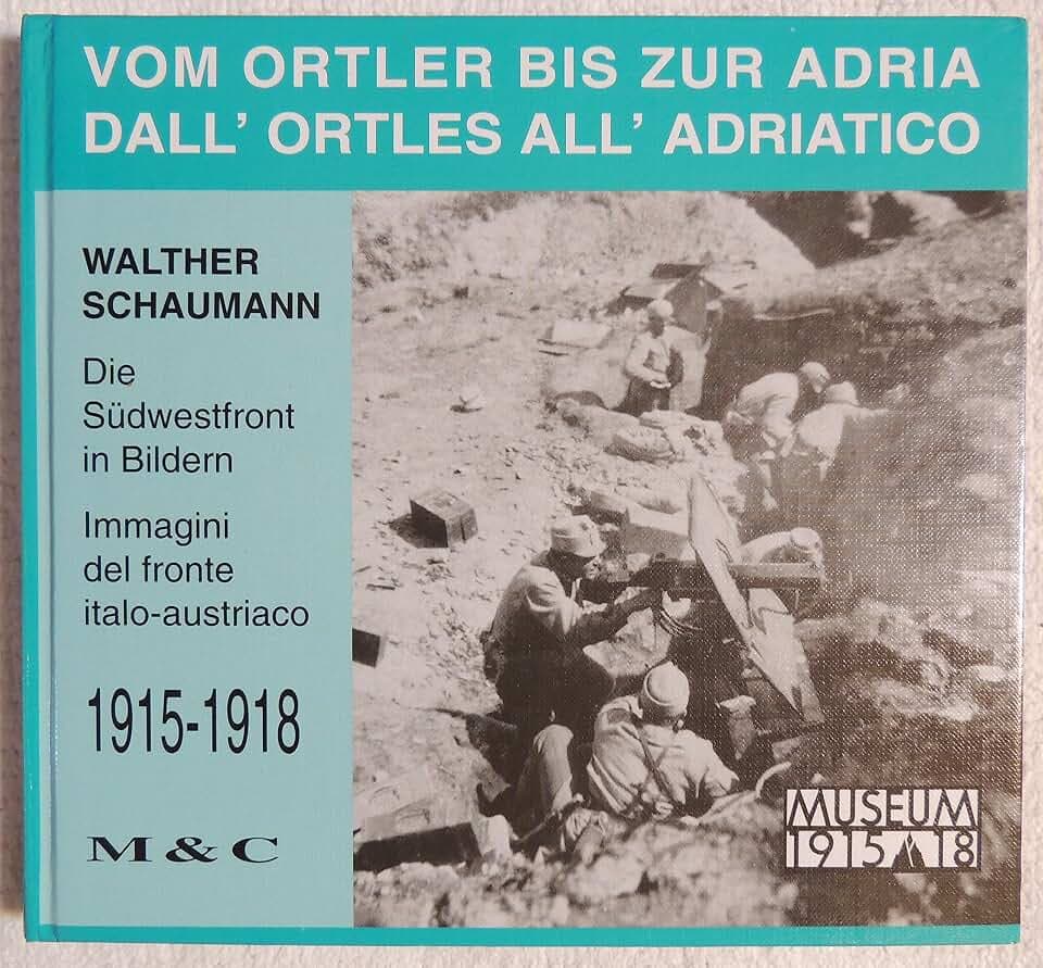 Vom Ortler bis zur Adria /Dall' Ortles all' Adriatico. Die Südwestfront in Bildern - Immagini del Fronte Italo-Austriaco 1915-1918