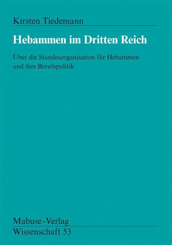 Hebammen im Dritten Reich: Über die Standesorganisation für Hebammen und ihre Berufspolitik (Mabuse-Verlag Wissenschaft)