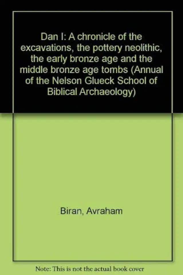 Dan I: A Chronicle of the Excavations, the Pottery Neolithic, the Early Bronze Age, and the Middle Bronze Age Tombs (Annual of the Nelson Glueck School of Biblical Archaeology)