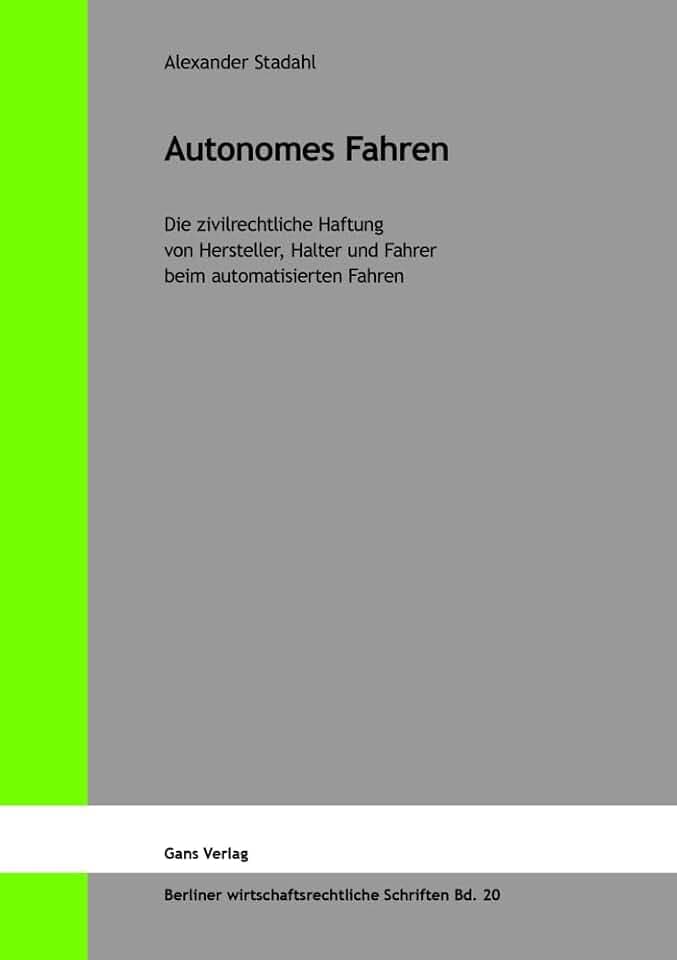 Autonomes Fahren: Die zivilrechtliche Haftung von Hersteller, Halter und Fahrer beim automatisierten Fahren (Berliner wirtschaftsrechtliche Schriften)