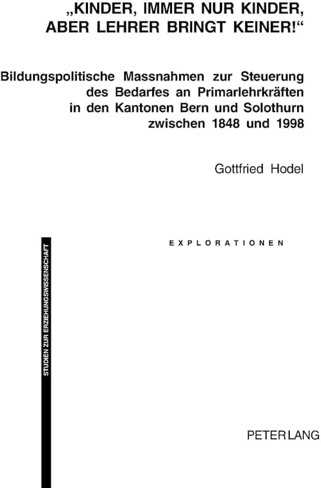 «Kinder, immer nur Kinder, aber Lehrer bringt keiner!»: Bildungspolitische Massnahmen zur Steuerung des Bedarfes an Primarlehrkräften in den Kantonen ... Studien zur Erziehungswissenschaft, Band 40)