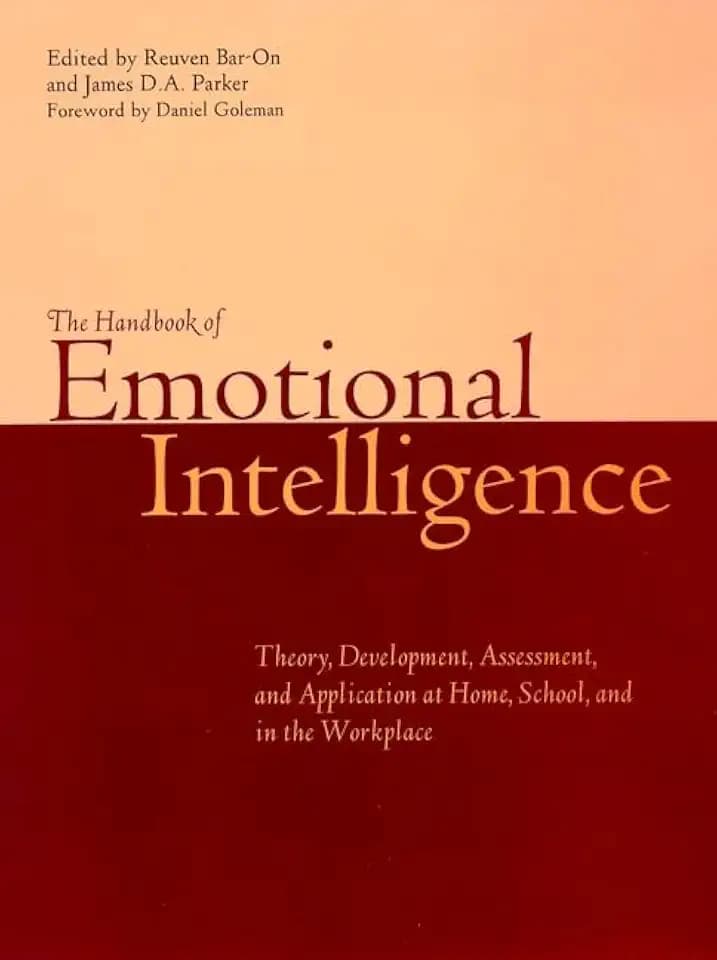 The Handbook of Emotional Intelligence : Theory, Development, Assessment, and Application at Home, School and in the Workplace