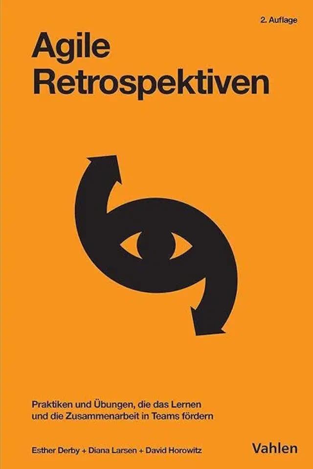 Agile Retrospektiven: Praktiken und Übungen, die das Lernen und die Zusammenarbeit in Teams fördern