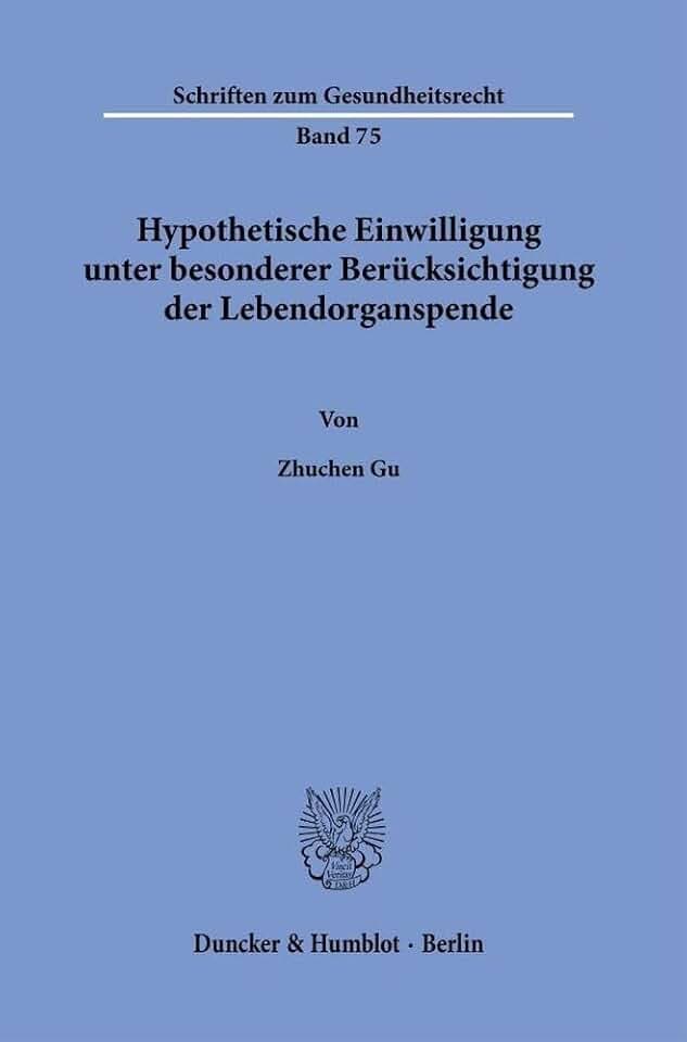 Hypothetische Einwilligung unter besonderer Berücksichtigung der Lebendorganspende (Schriften zum Gesundheitsrecht, Band 75)