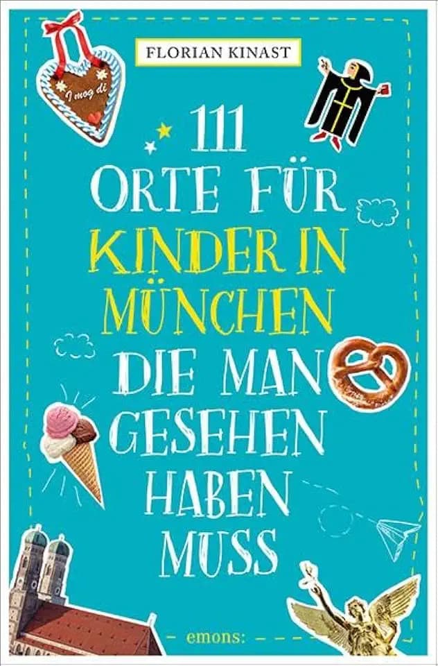 111 Orte für Kinder in München, die man gesehen haben muss: Reiseführer