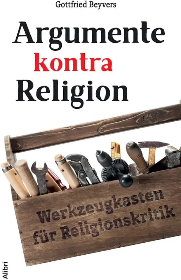 Argumente kontra Religion: Werkzeugkasten für Religionskritik