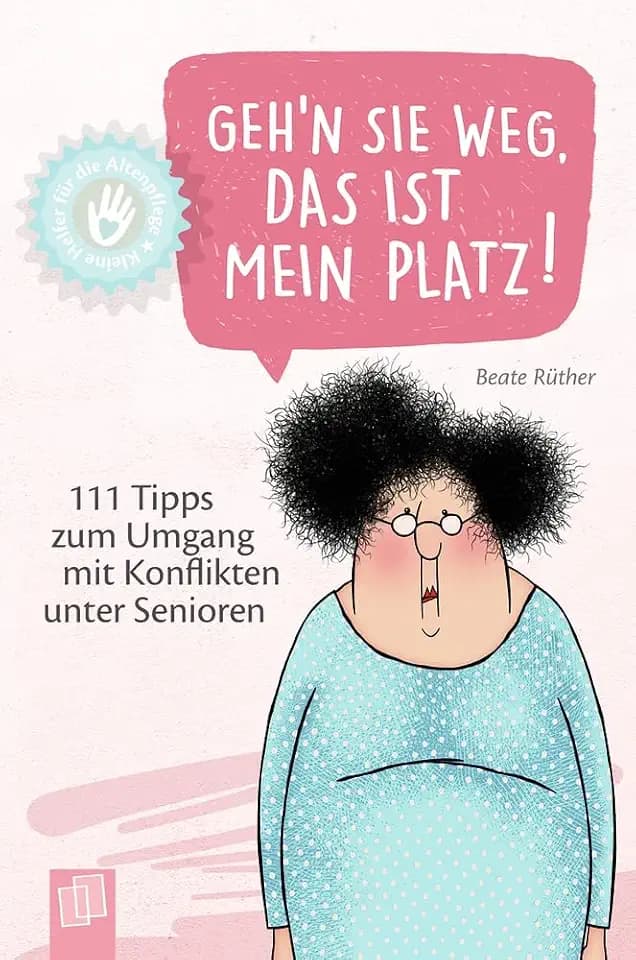 Geh’n Sie weg, das ist mein Platz!: 111 Tipps zum Umgang mit Konflikten unter Senioren (Kleine Helfer für die Altenpflege)
